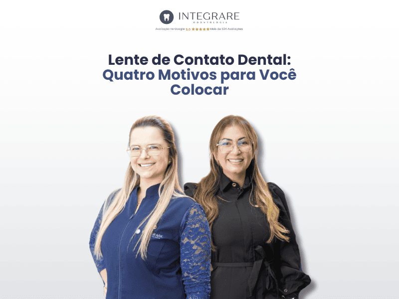 Lente de Contato Dental: Quatro Motivos para Você Colocar