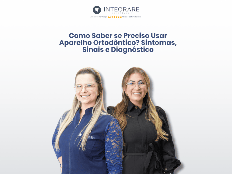 Como Saber se Preciso Usar Aparelho Ortodôntico? Sintomas, Sinais e Diagnóstico
